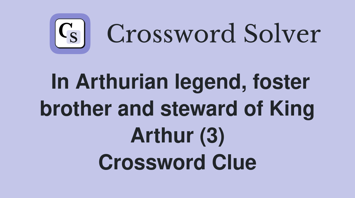 In Arthurian legend, foster brother and steward of King Arthur (3) Crossword Clue