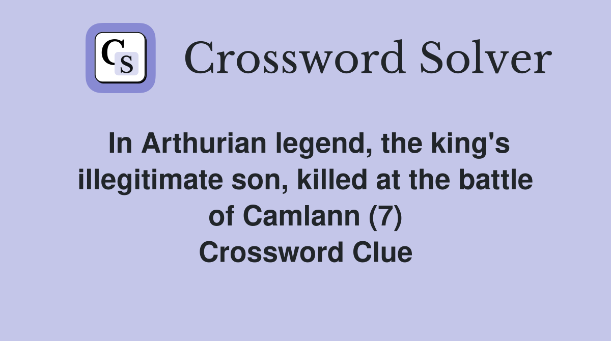 In Arthurian legend, the king's illegitimate son, killed at the battle of Camlann (7) Crossword Clue