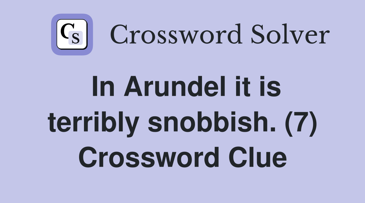 In Arundel it is terribly snobbish. (7) Crossword Clue
