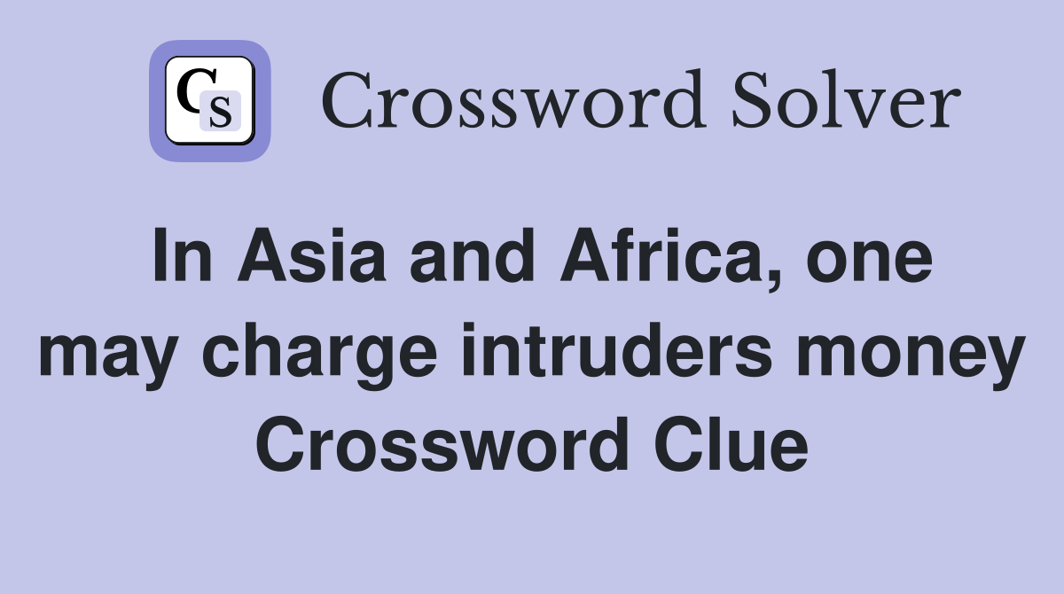 In Asia and Africa, one may charge intruders money Crossword Clue