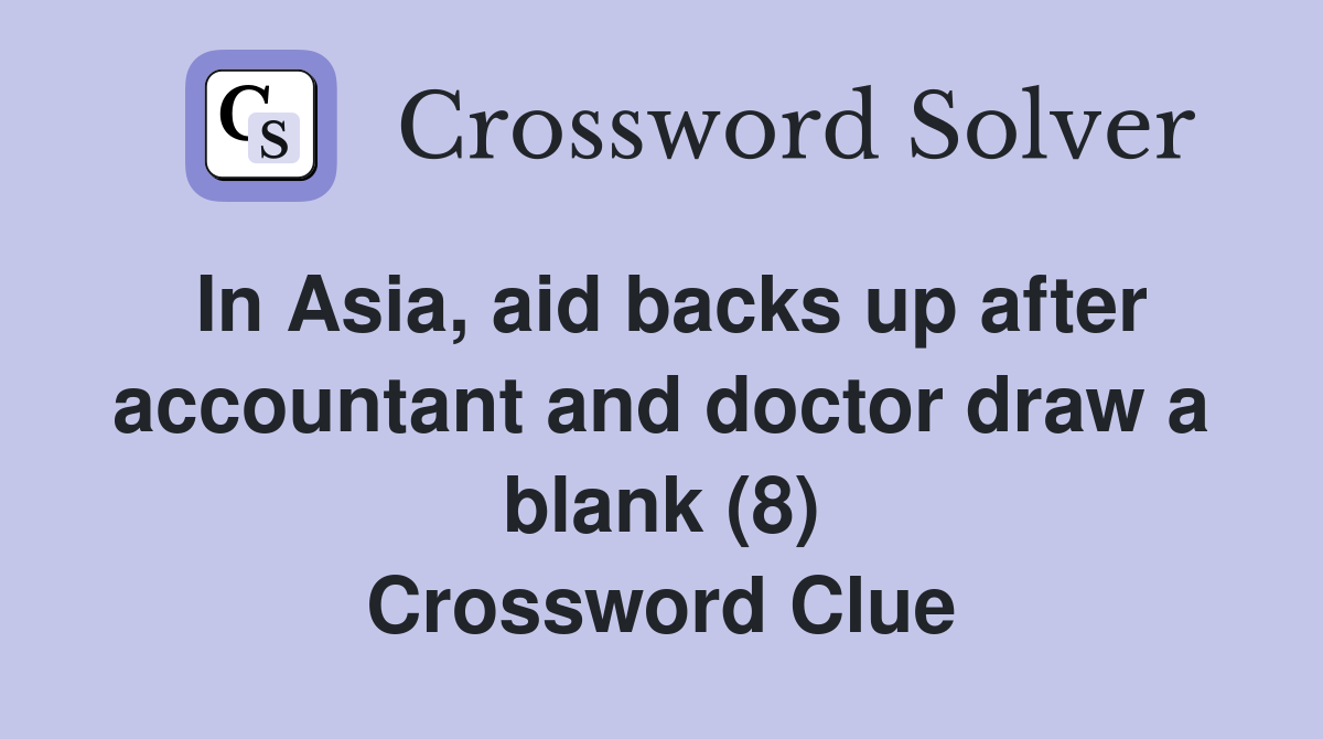 In Asia, aid backs up after accountant and doctor draw a blank (8) Crossword Clue