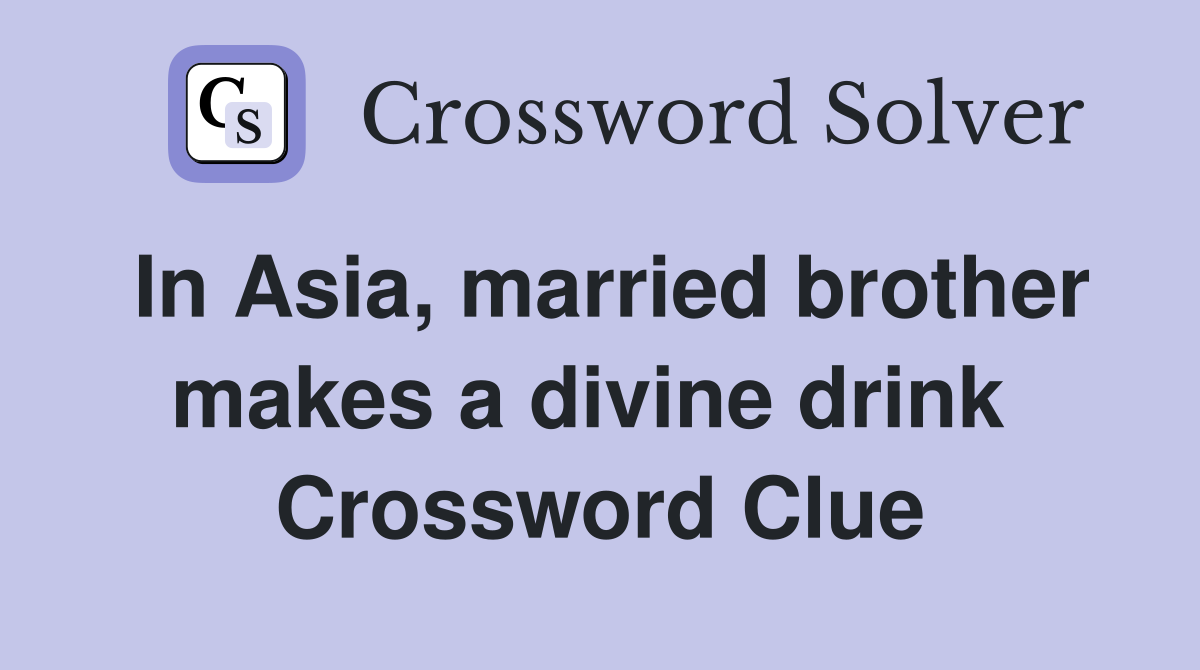 In Asia, married brother makes a divine drink  Crossword Clue