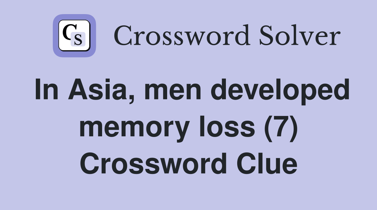 In Asia, men developed memory loss (7) Crossword Clue