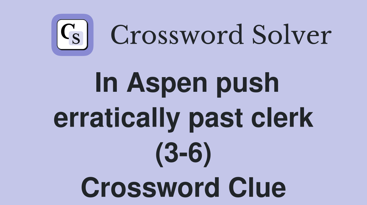 In Aspen push erratically past clerk (3-6) Crossword Clue