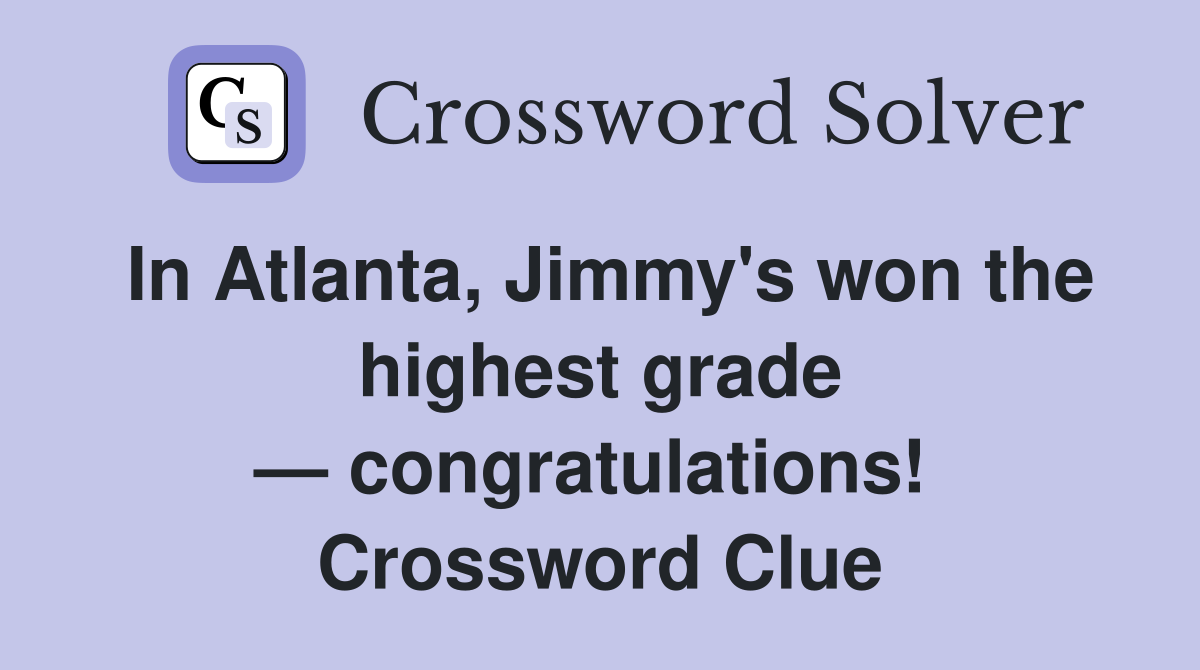 In Atlanta, Jimmy's won the highest grade — congratulations!  Crossword Clue