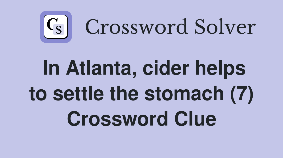 In Atlanta, cider helps to settle the stomach (7) Crossword Clue