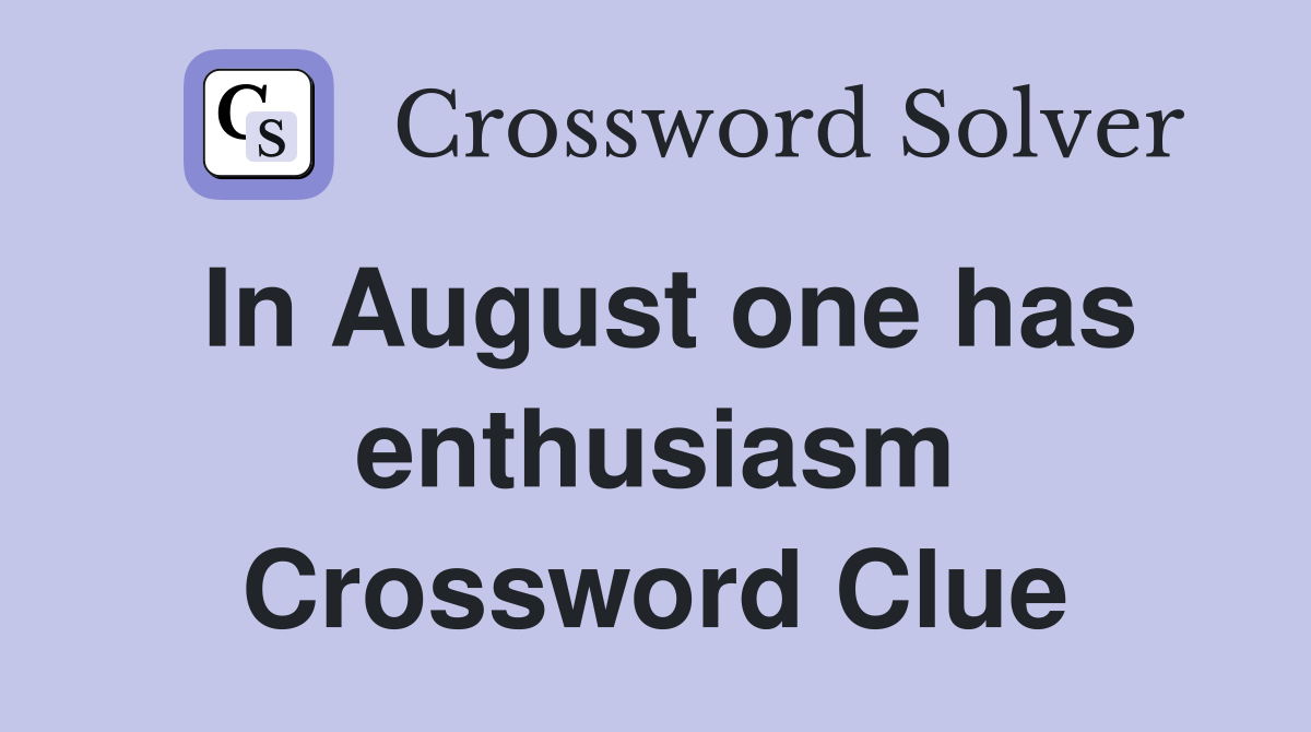 In August one has enthusiasm Crossword Clue