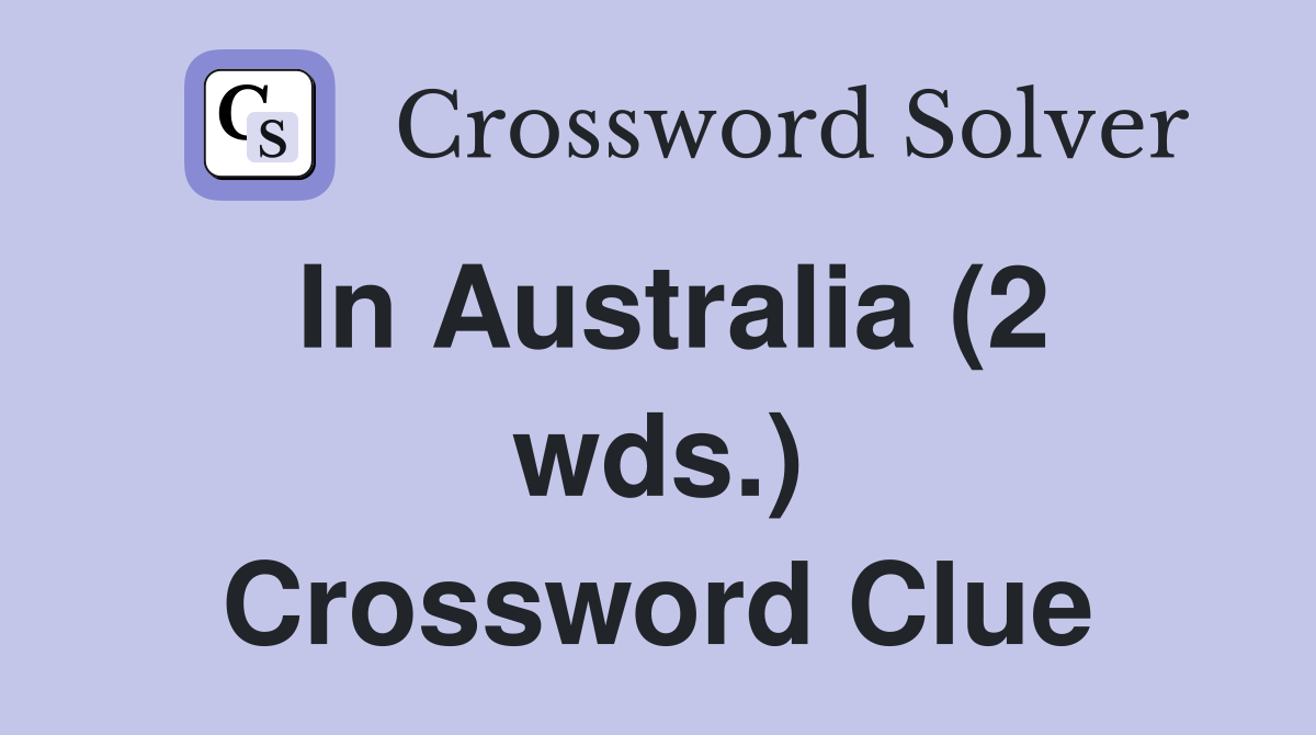 In Australia (2 wds.) Crossword Clue
