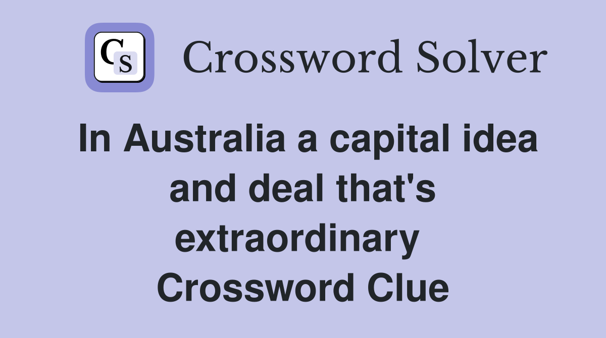 In Australia a capital idea and deal that's extraordinary  Crossword Clue