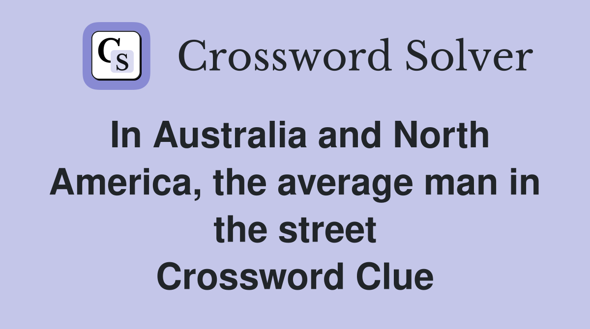In Australia and North America, the average man in the street Crossword Clue