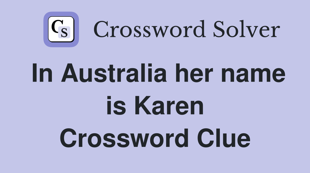 In Australia her name is Karen Crossword Clue