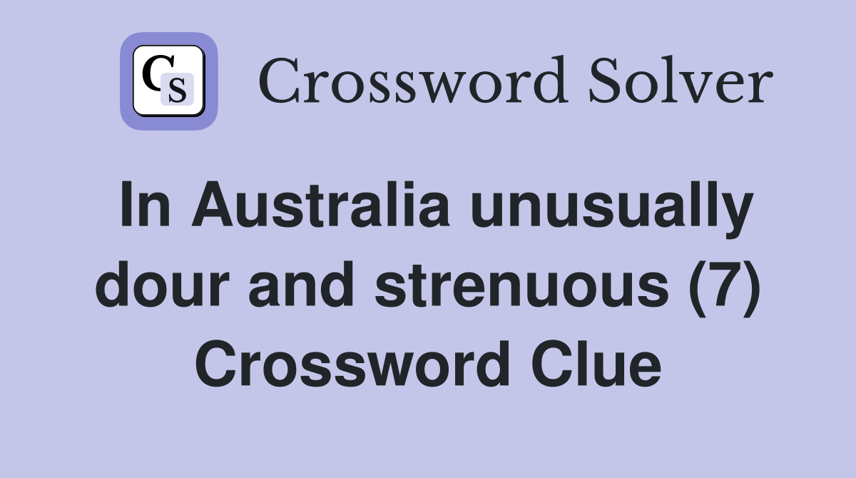 In Australia unusually dour and strenuous (7) Crossword Clue
