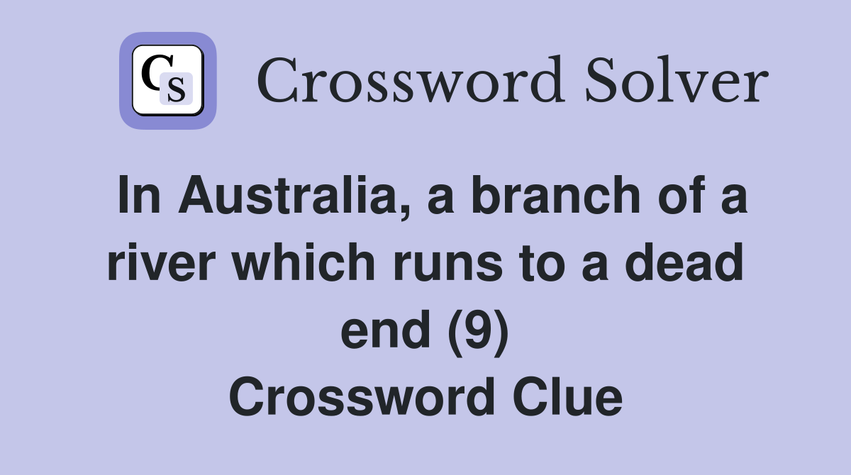 In Australia, a branch of a river which runs to a dead end (9) Crossword Clue