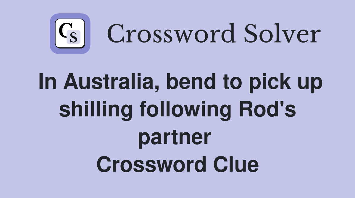 In Australia, bend to pick up shilling following Rod's partner  Crossword Clue