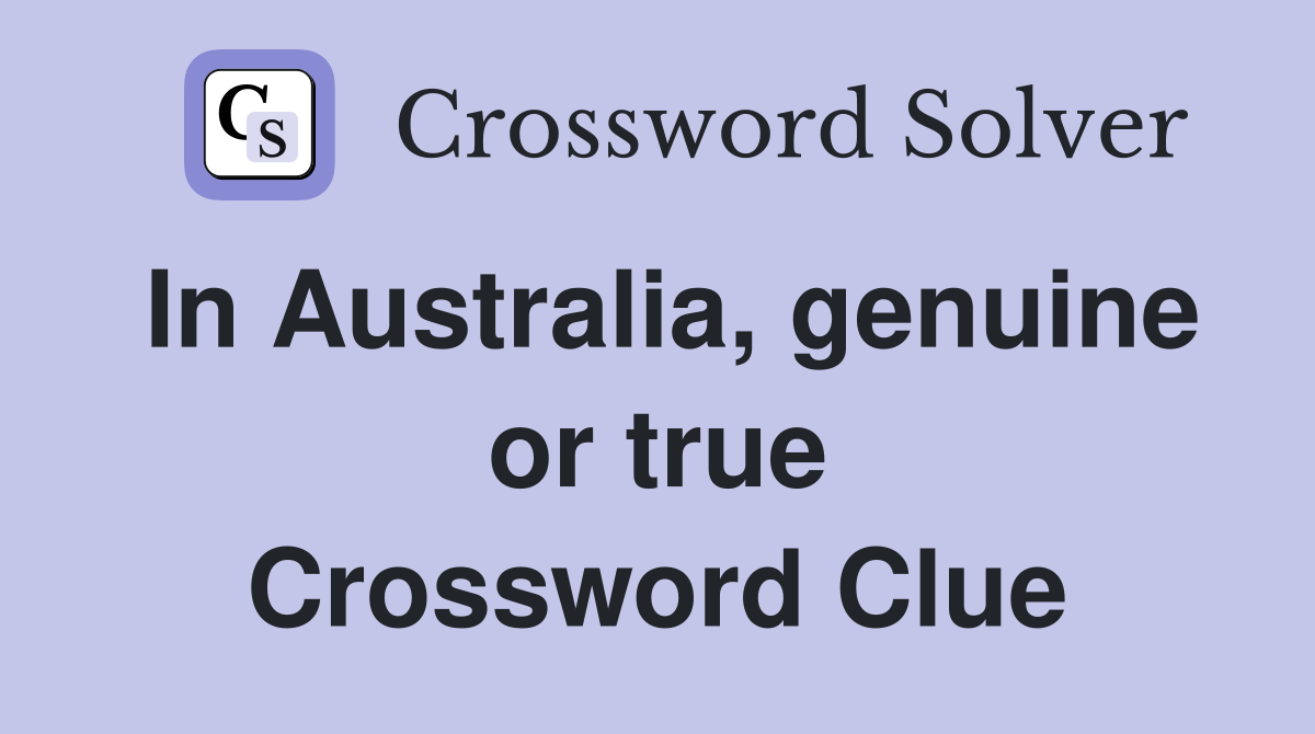 In Australia, genuine or true Crossword Clue