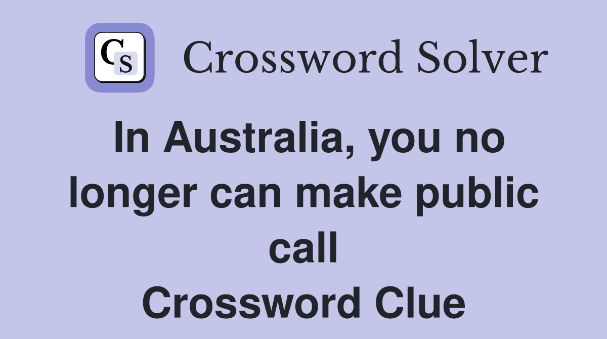 In Australia, you no longer can make public call Crossword Clue