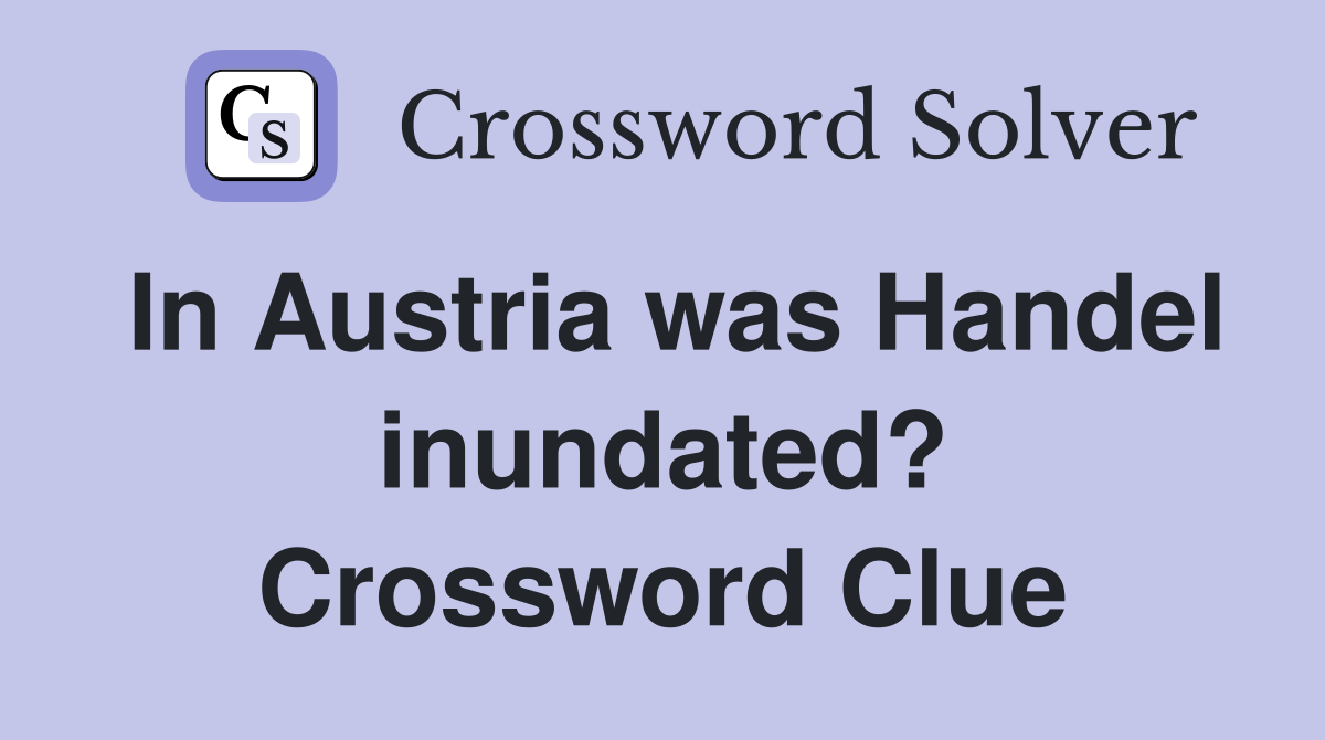 In Austria was Handel inundated? Crossword Clue