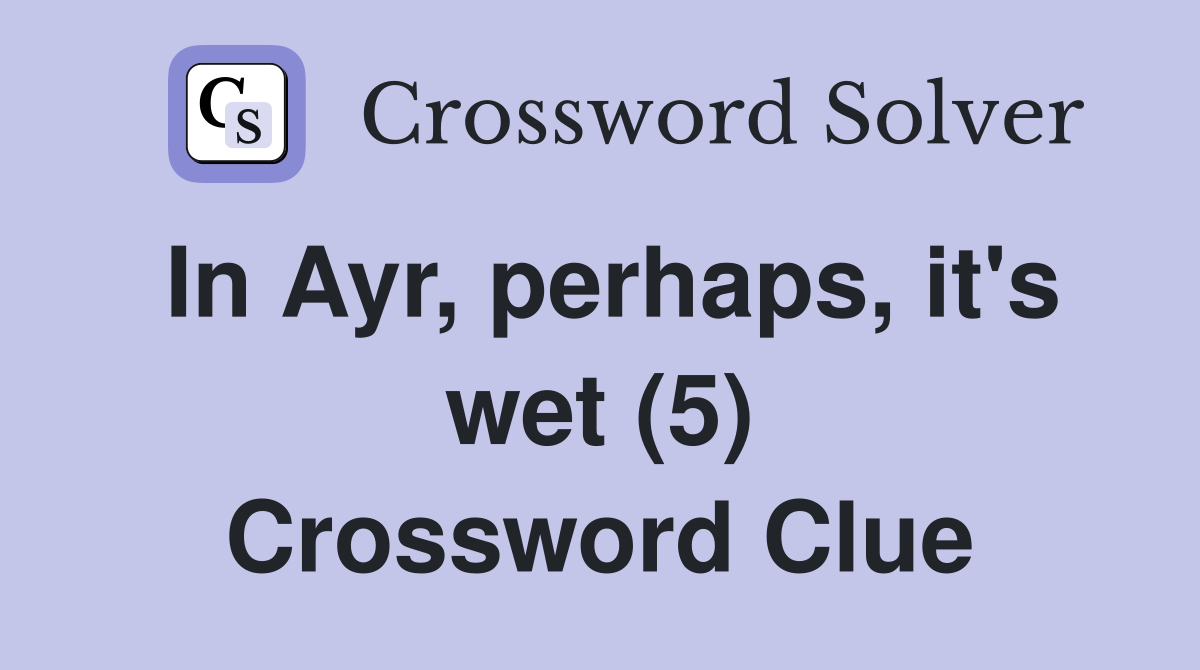 In Ayr, perhaps, it's wet (5) Crossword Clue