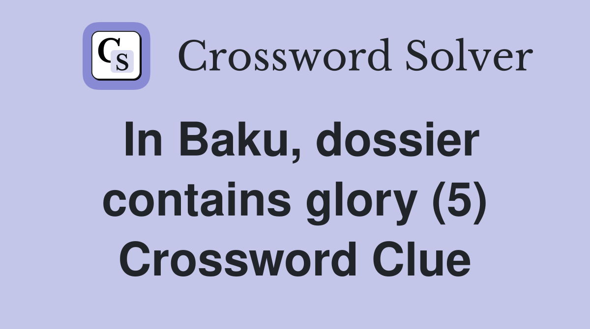 In Baku, dossier contains glory (5) Crossword Clue