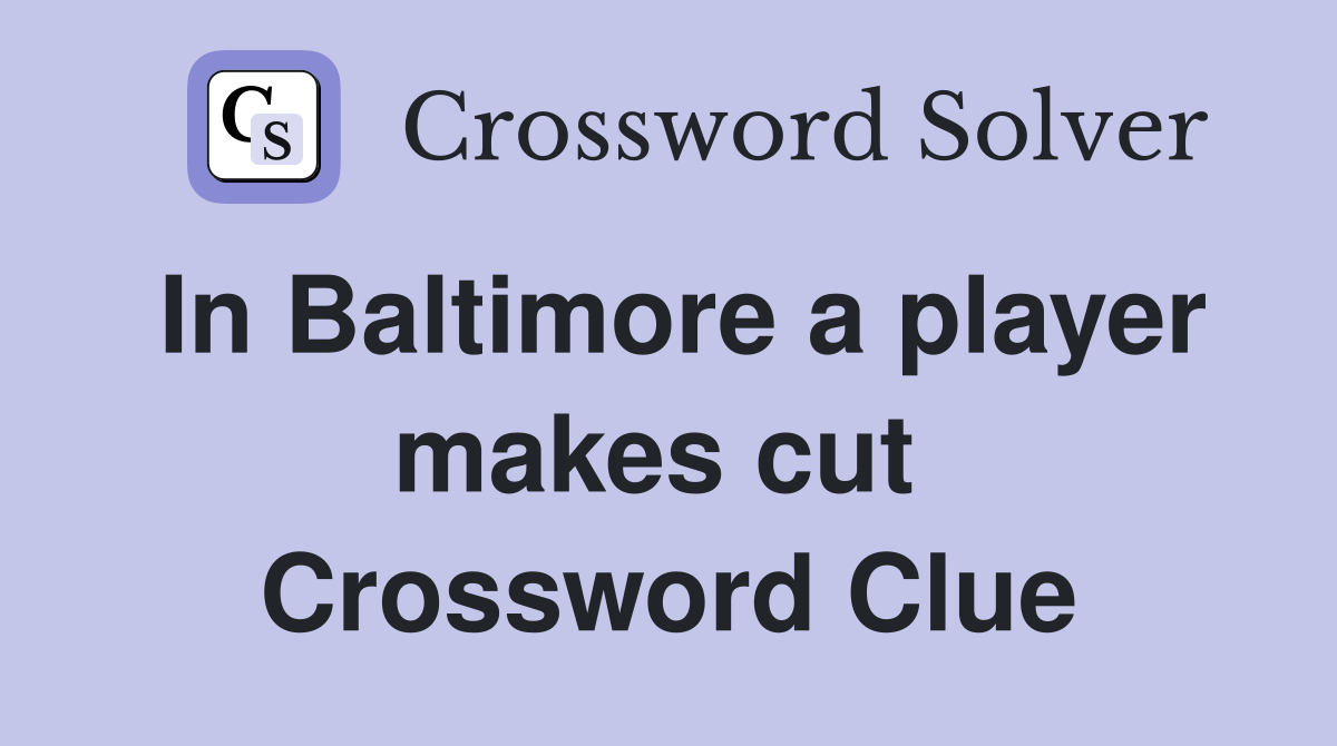 In Baltimore a player makes cut  Crossword Clue
