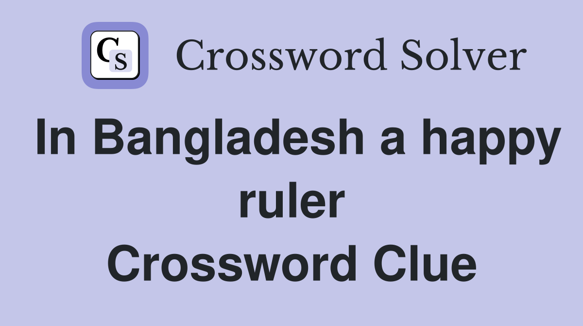 In Bangladesh a happy ruler Crossword Clue