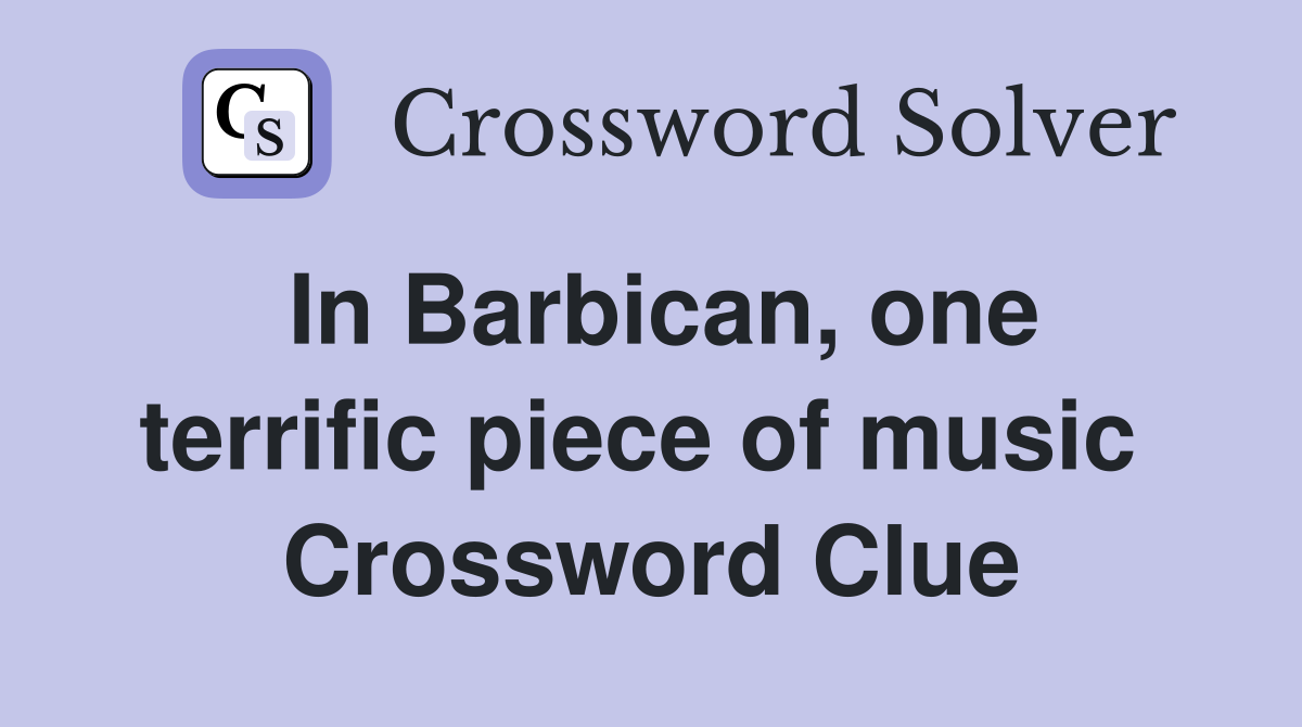 In Barbican, one terrific piece of music  Crossword Clue
