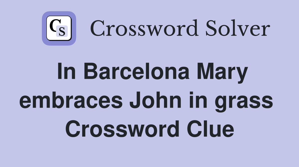 In Barcelona Mary embraces John in grass  Crossword Clue