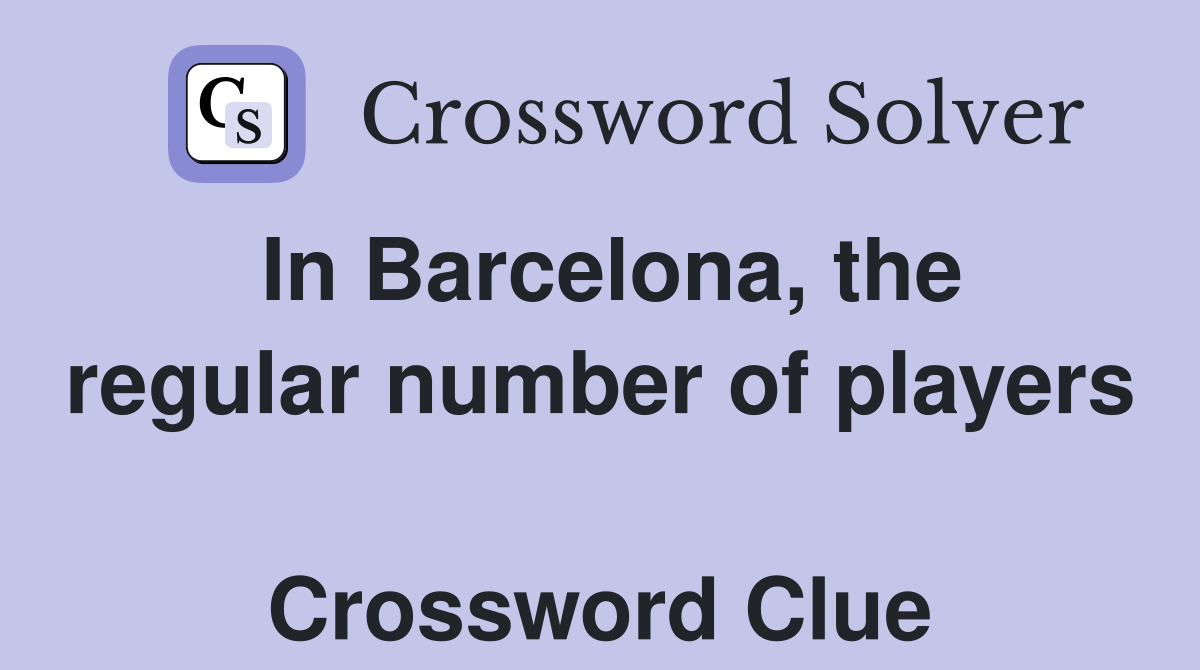 In Barcelona, the regular number of players  Crossword Clue