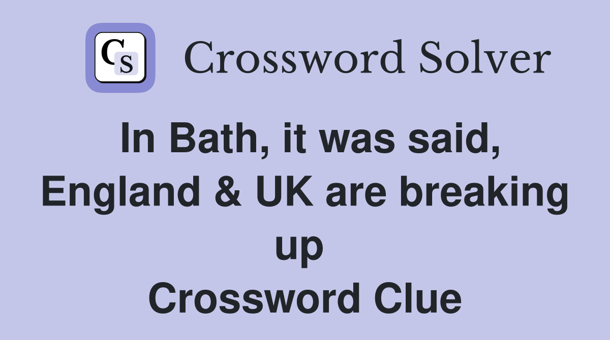 In Bath, it was said, England & UK are breaking up  Crossword Clue