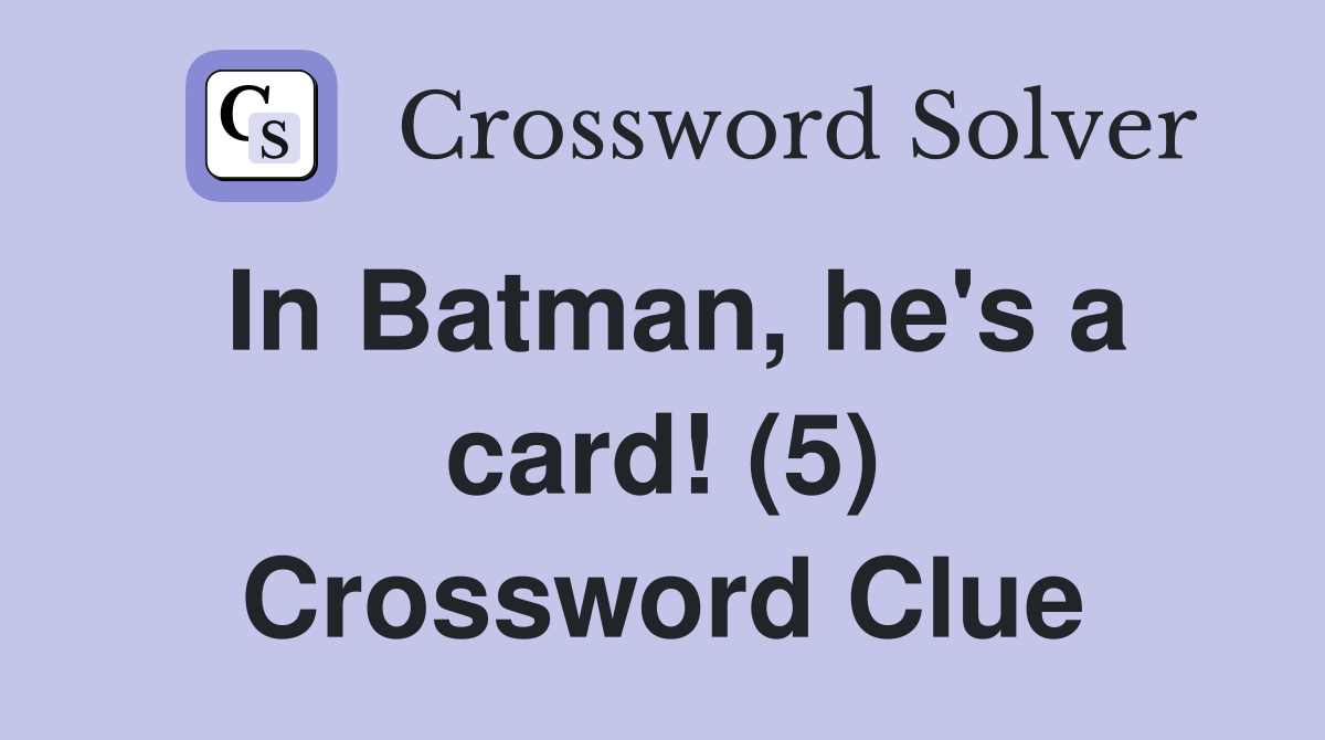 In Batman, he's a card! (5) Crossword Clue