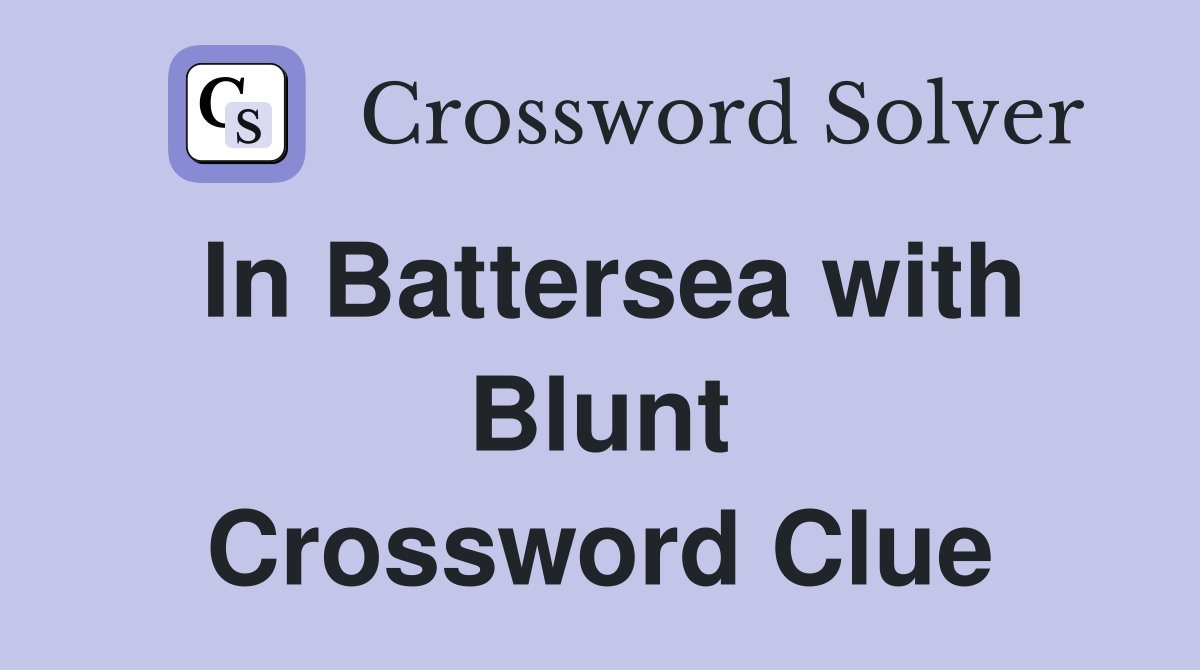 In Battersea with Blunt Crossword Clue