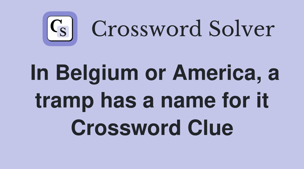 In Belgium or America, a tramp has a name for it Crossword Clue