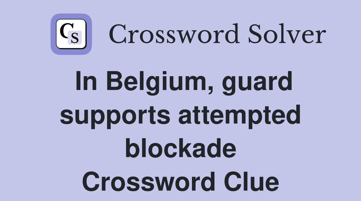 In Belgium, guard supports attempted blockade Crossword Clue