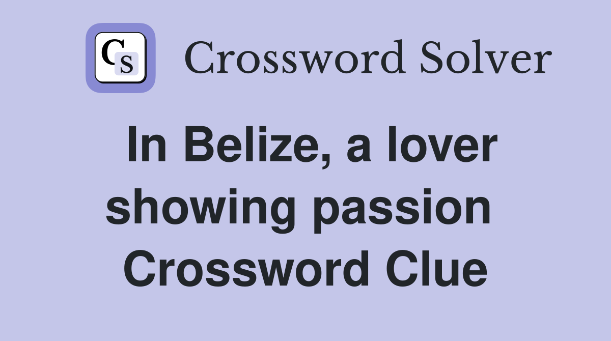 In Belize, a lover showing passion  Crossword Clue