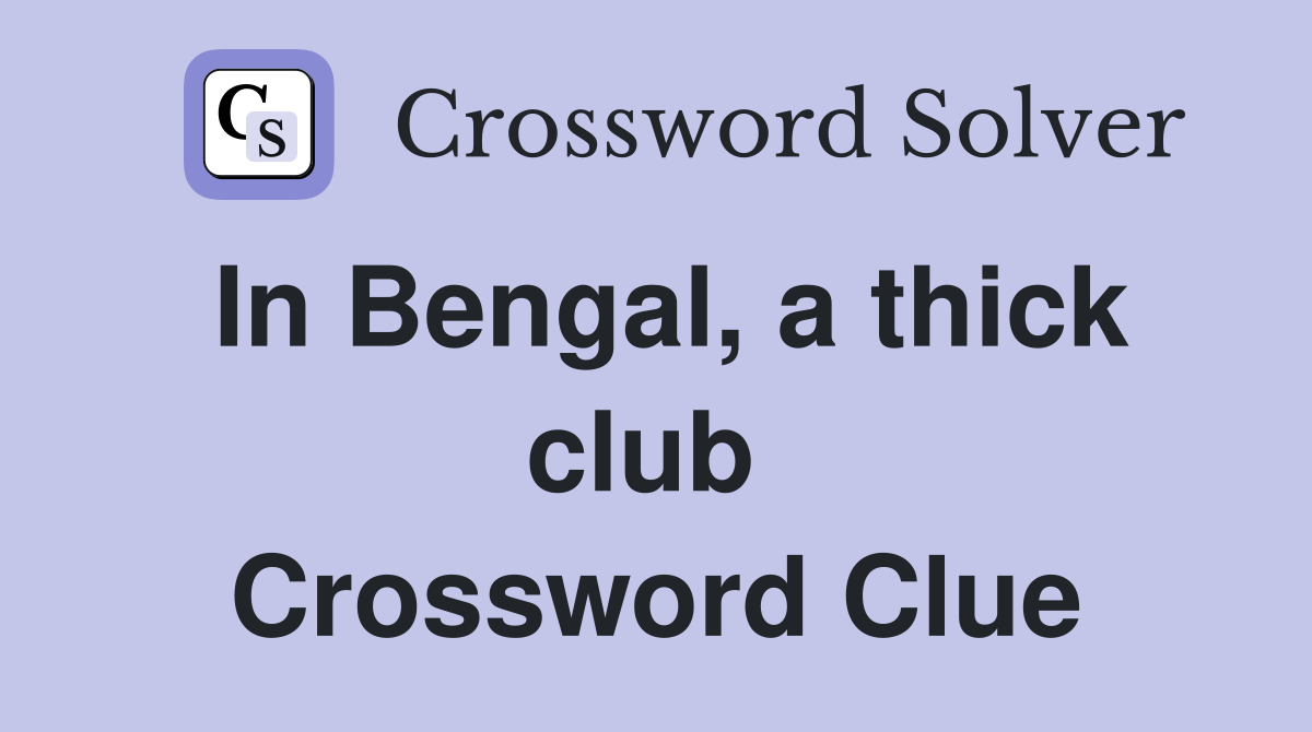 In Bengal, a thick club  Crossword Clue