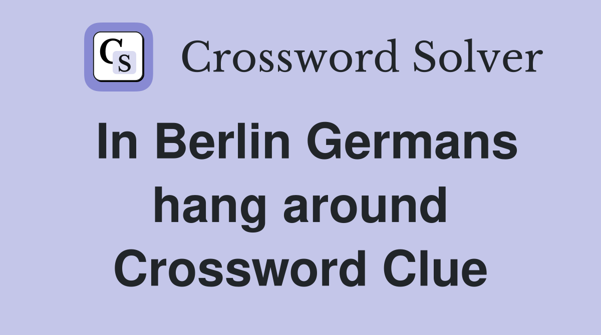 In Berlin Germans hang around Crossword Clue