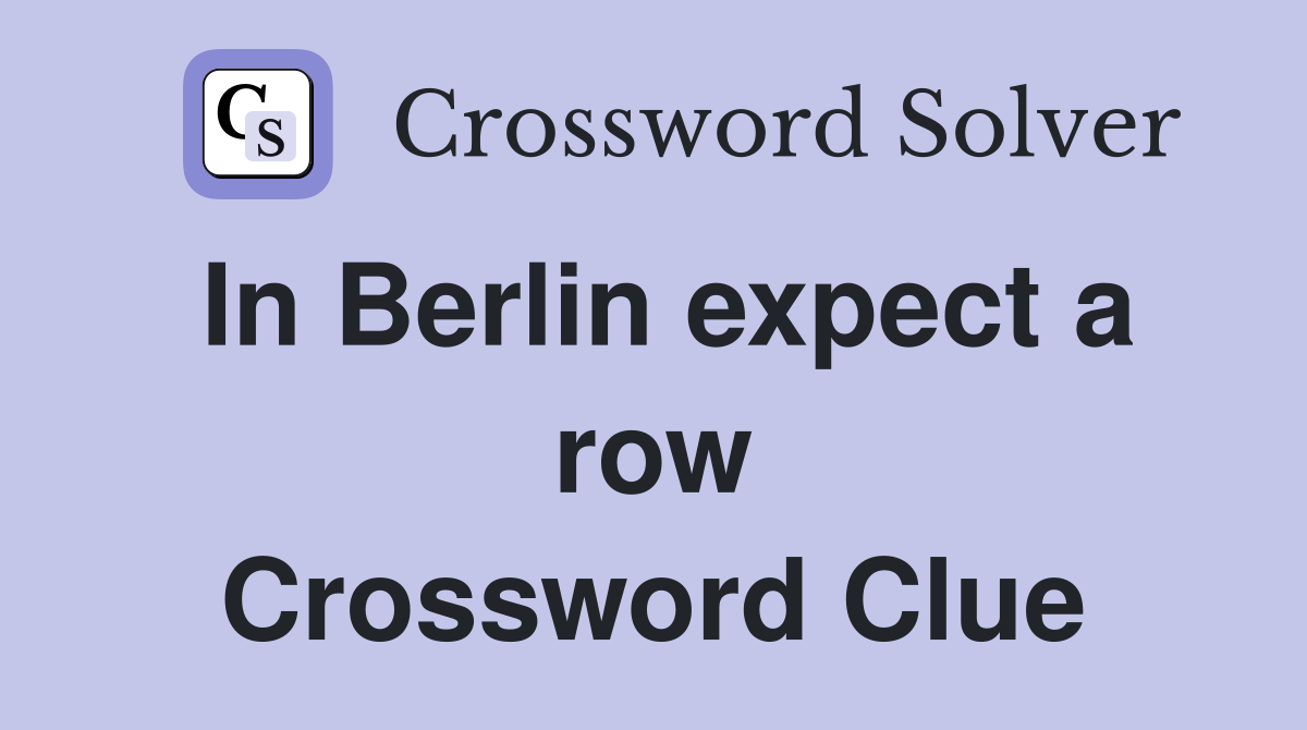 In Berlin expect a row Crossword Clue