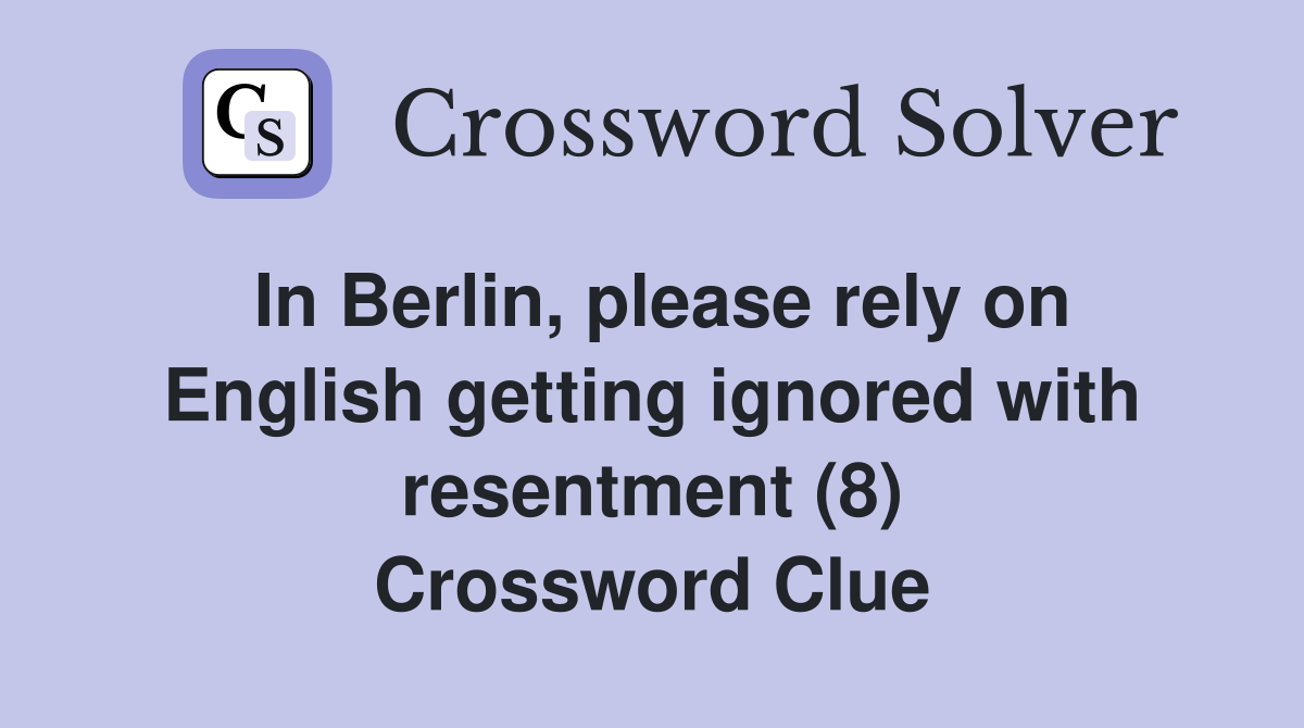 In Berlin, please rely on English getting ignored with resentment (8) Crossword Clue