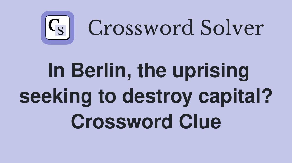 In Berlin, the uprising seeking to destroy capital? Crossword Clue