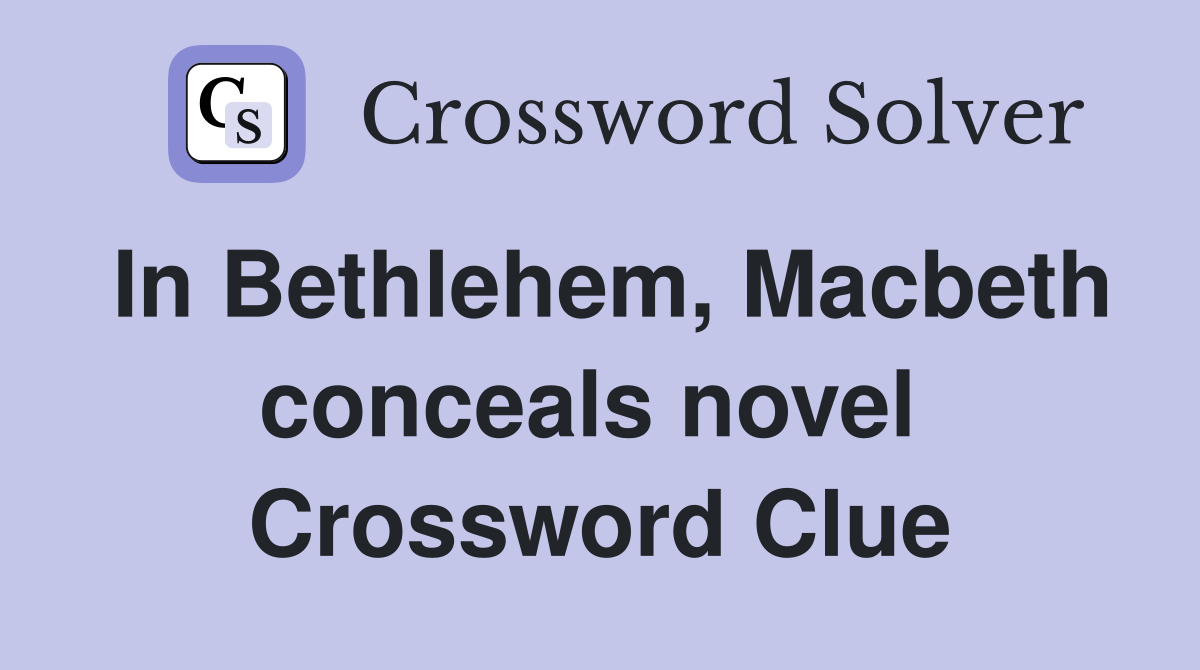 In Bethlehem, Macbeth conceals novel  Crossword Clue