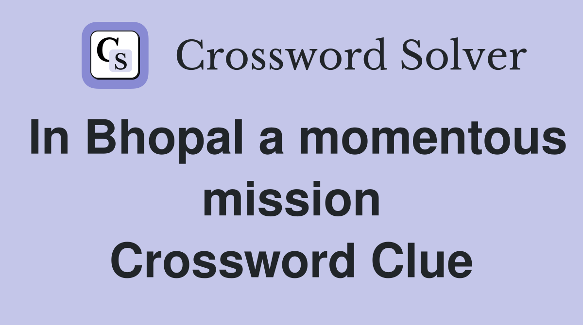 In Bhopal a momentous mission Crossword Clue