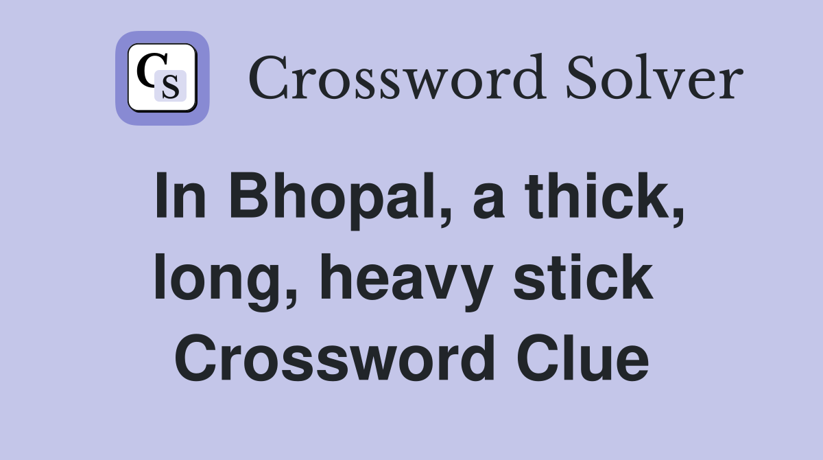 In Bhopal, a thick, long, heavy stick  Crossword Clue