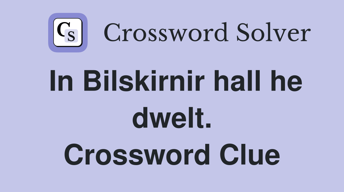In Bilskirnir hall he dwelt. Crossword Clue