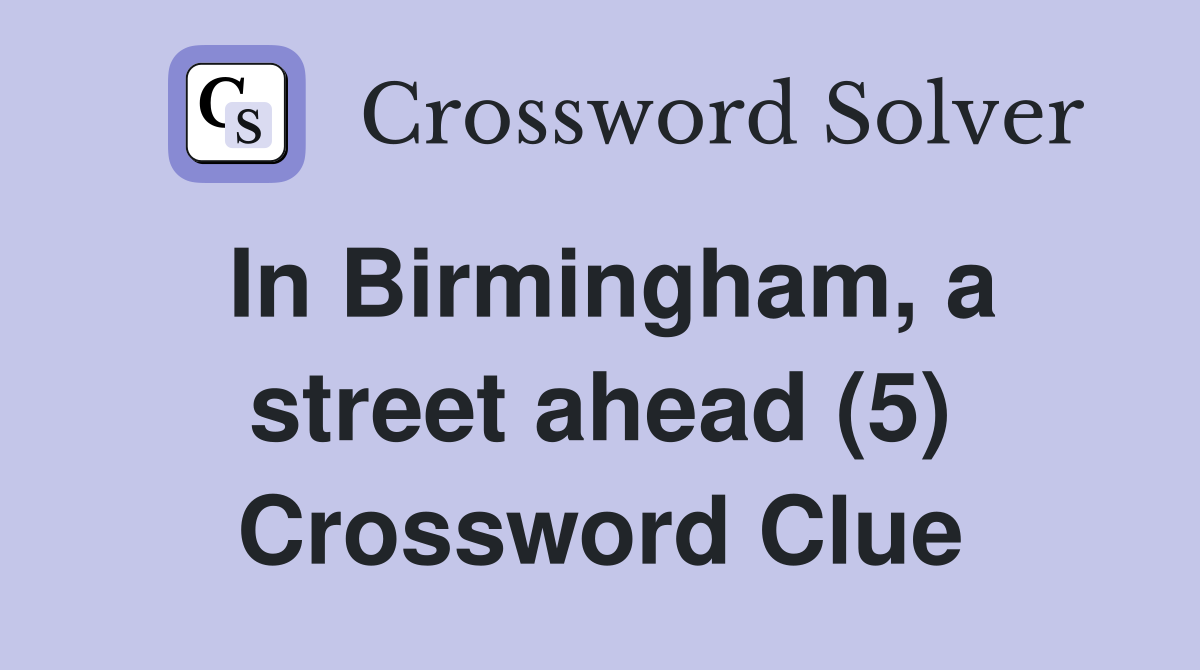 In Birmingham, a street ahead (5) Crossword Clue