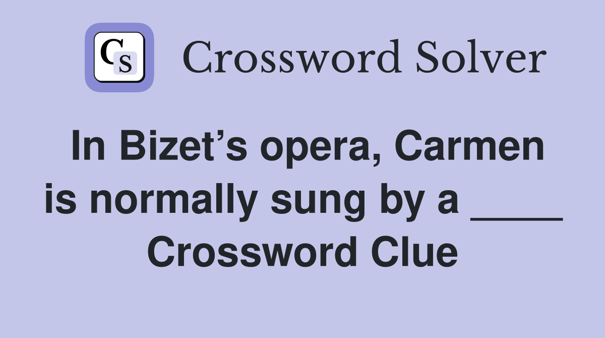 In Bizet’s opera, Carmen is normally sung by a ____ Crossword Clue