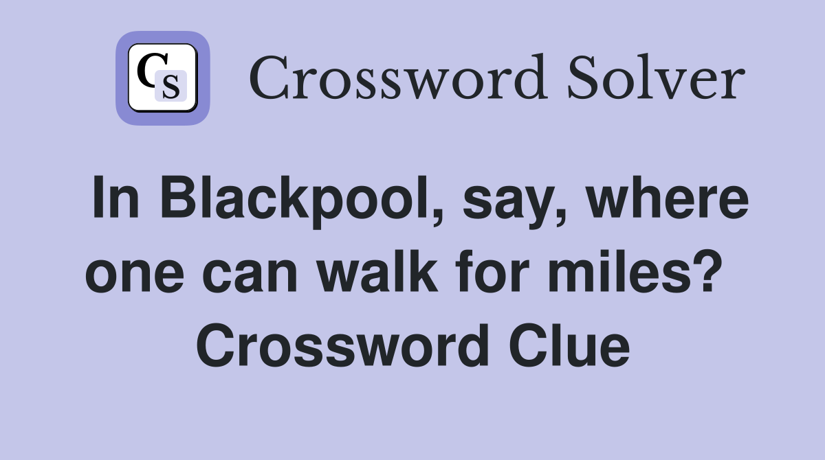 In Blackpool, say, where one can walk for miles?  Crossword Clue