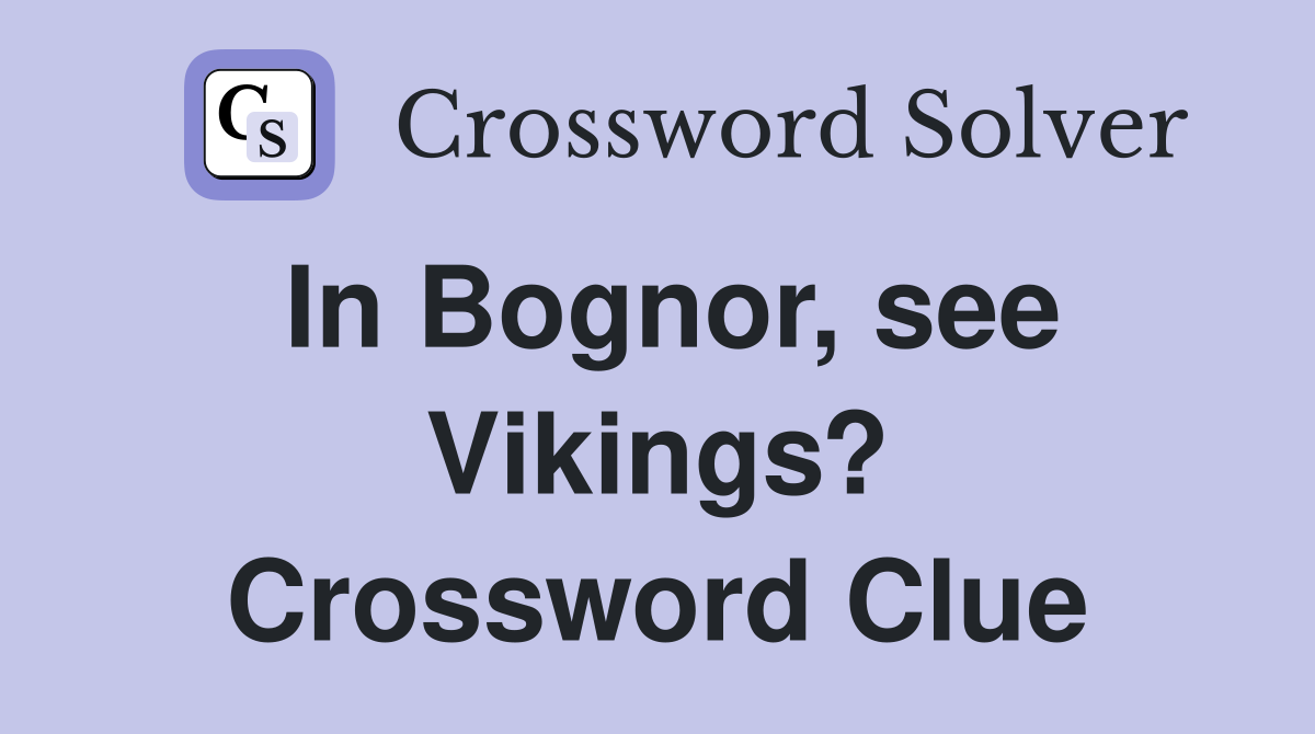 In Bognor, see Vikings? Crossword Clue