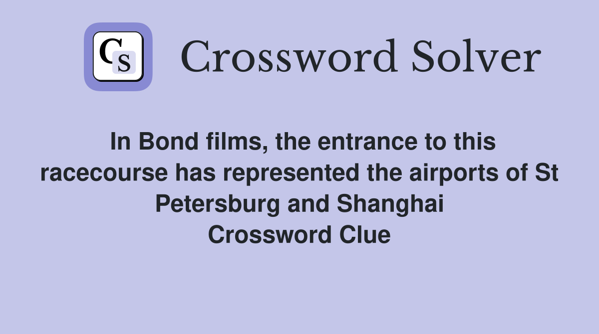 In Bond films, the entrance to this racecourse has represented the airports of St Petersburg and Shanghai Crossword Clue