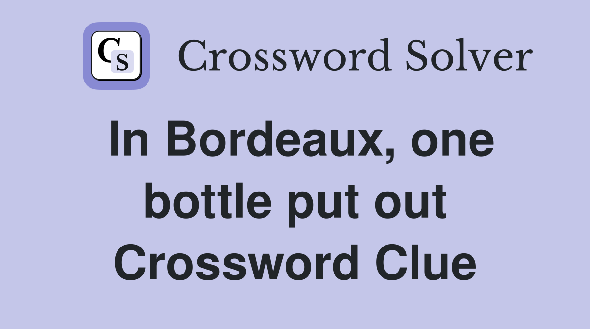 In Bordeaux, one bottle put out Crossword Clue