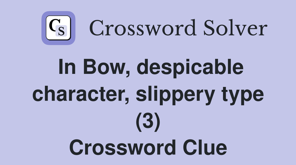 In Bow, despicable character, slippery type (3) Crossword Clue